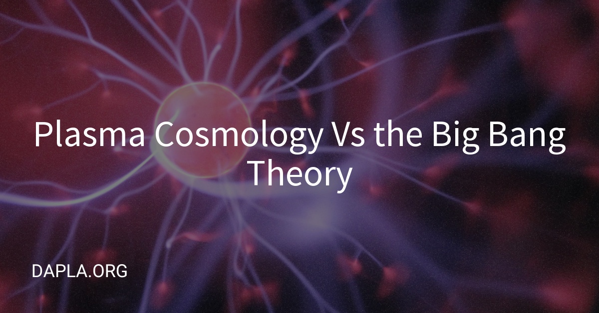 Plasma Cosmology Vs the Big Bang Theory