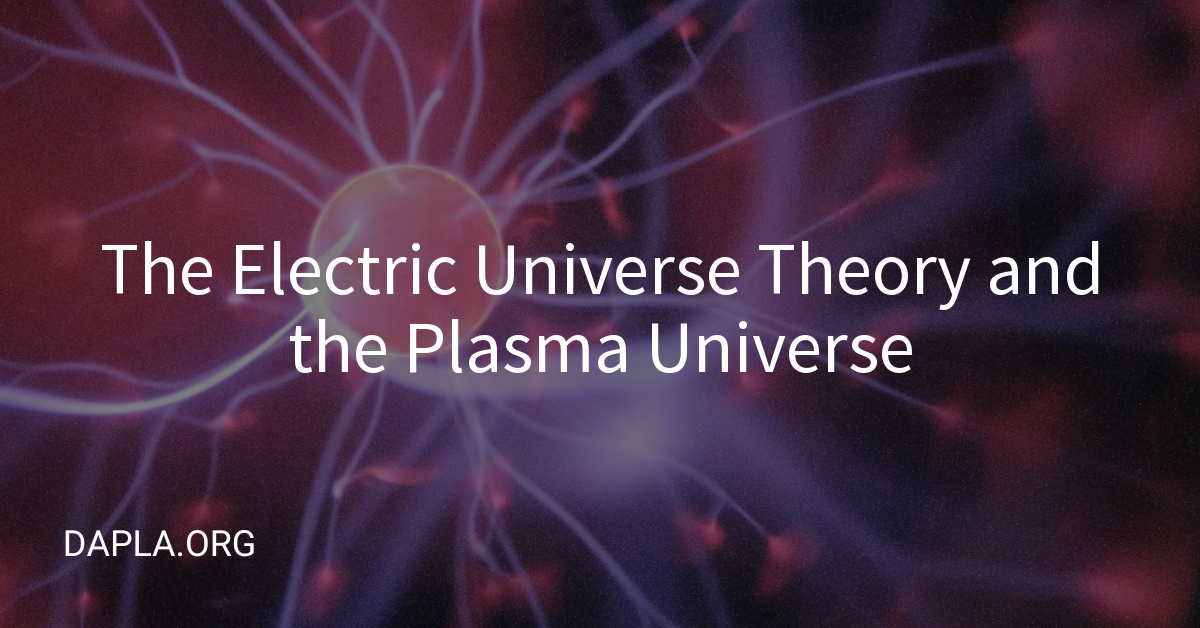 The Electric Universe Theory and the Plasma Universe