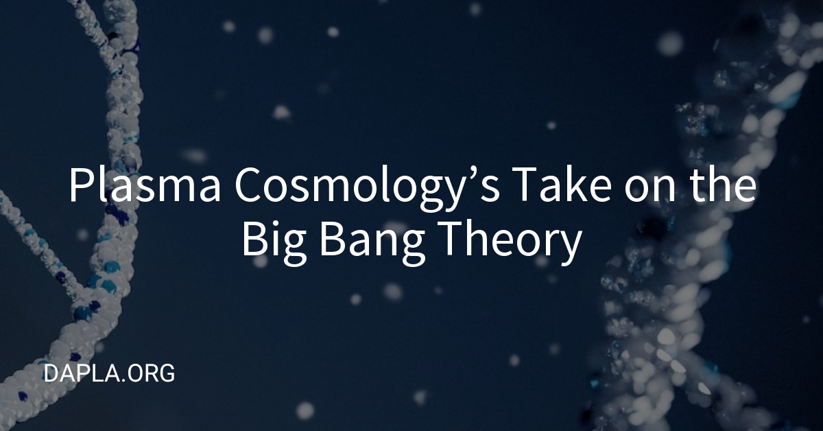 Plasma Cosmology’s Take on the Big Bang Theory