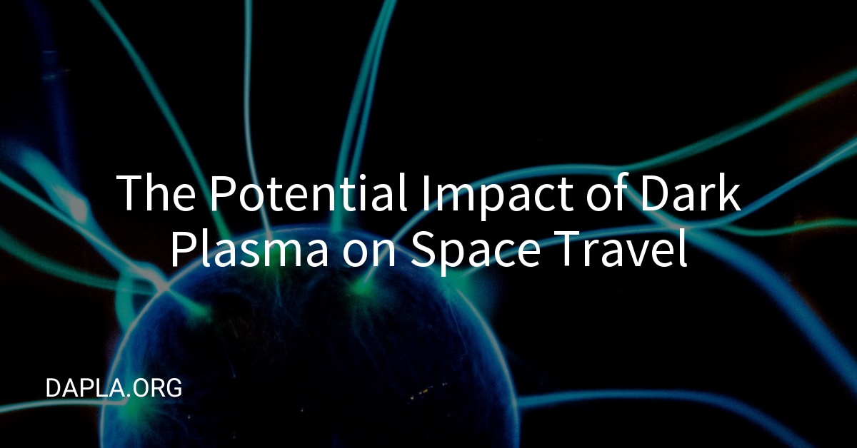 The Potential Impact of Dark Plasma on Space Travel