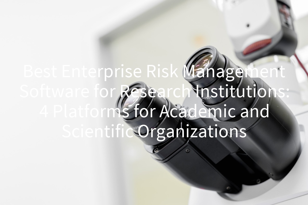 Best Enterprise Risk Management Software for Research Institutions: 4 Platforms for Academic and Scientific Organizations