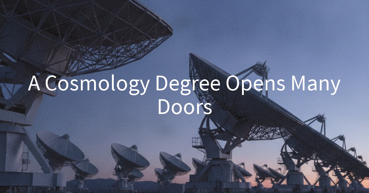 A Cosmology Degree Opens Many Doors