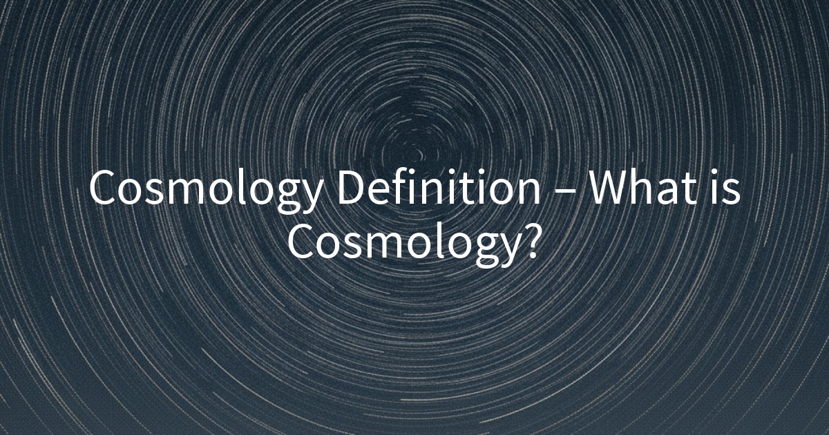 Cosmology Definition – What is Cosmology?