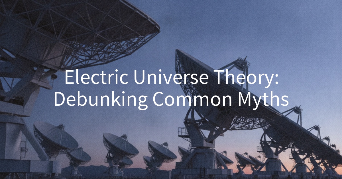 Electric Universe Theory: Debunking Common Myths