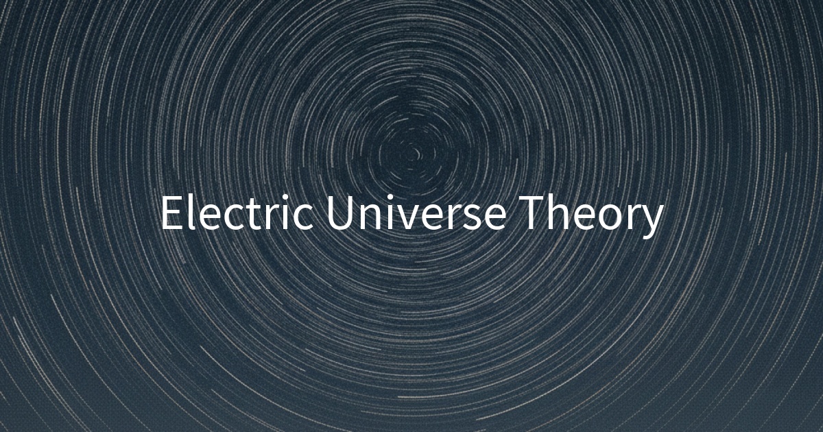 Electric Universe Theory