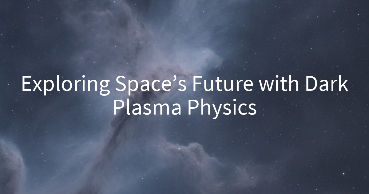 Exploring Space’s Future with Dark Plasma Physics