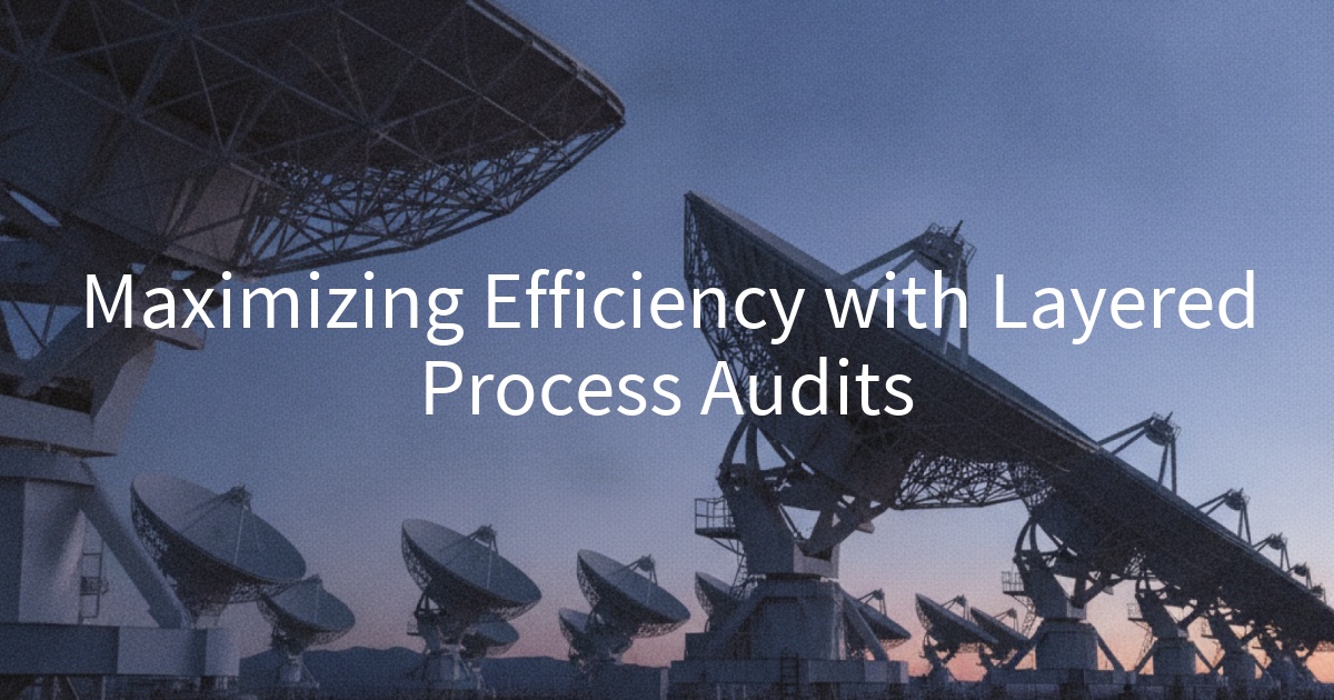 Maximizing Efficiency with Layered Process Audits