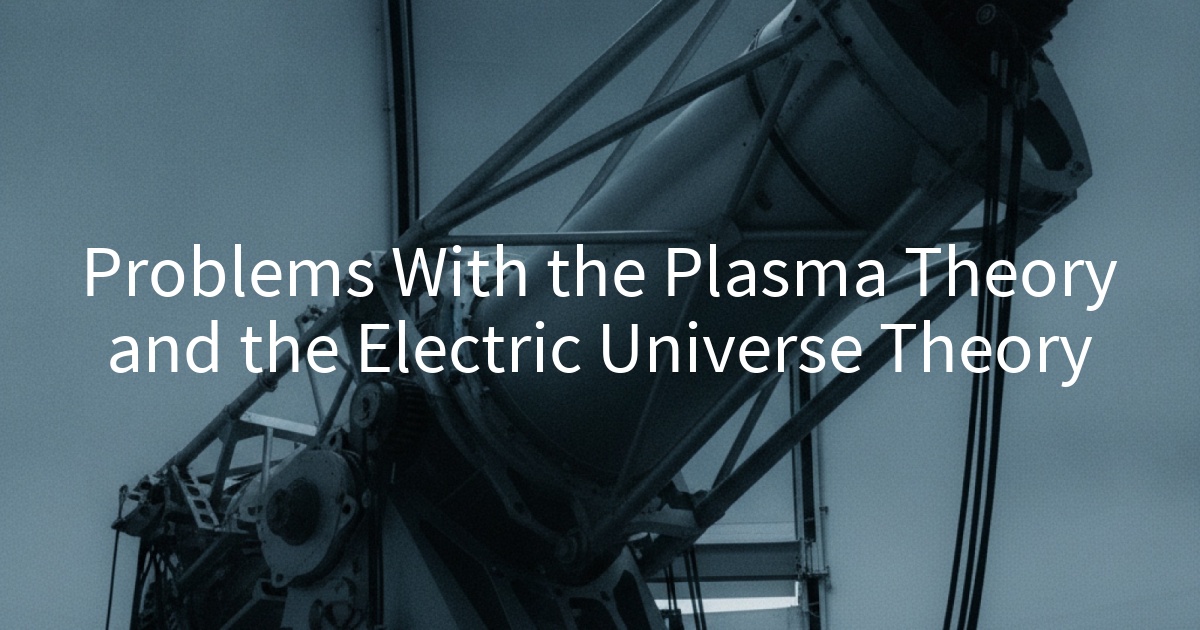 Problems With the Plasma Theory and the Electric Universe Theory