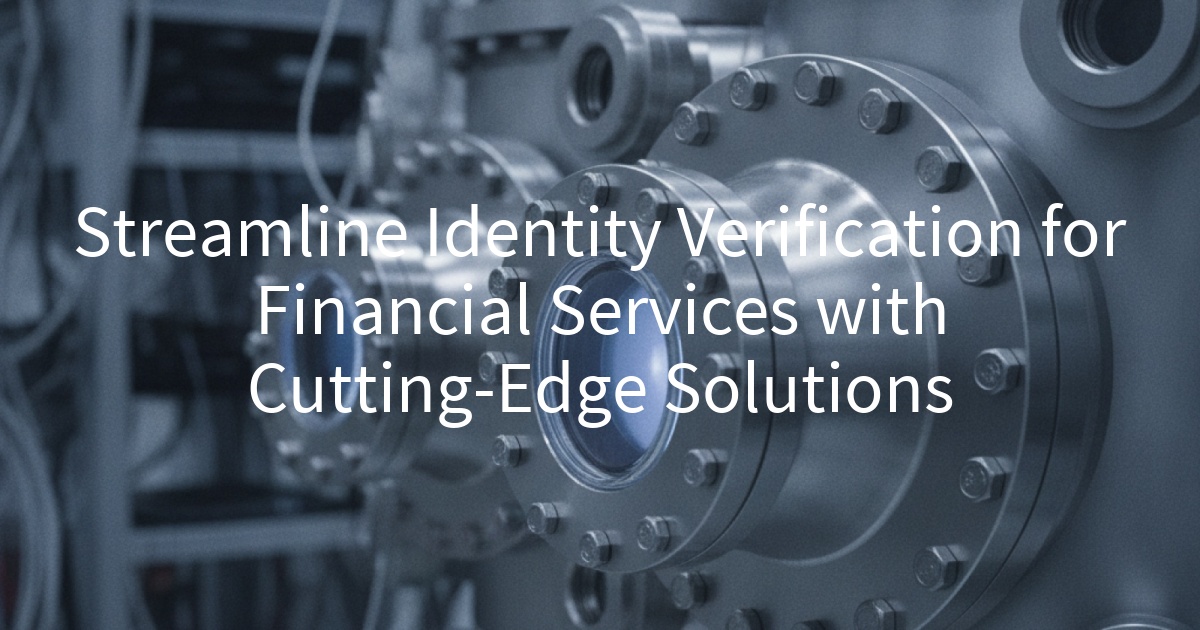Streamline Identity Verification for Financial Services with Cutting-Edge Solutions