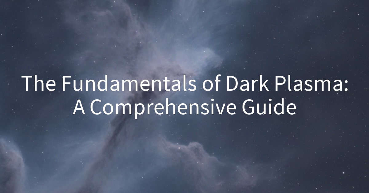 The Fundamentals of Dark Plasma: A Comprehensive Guide