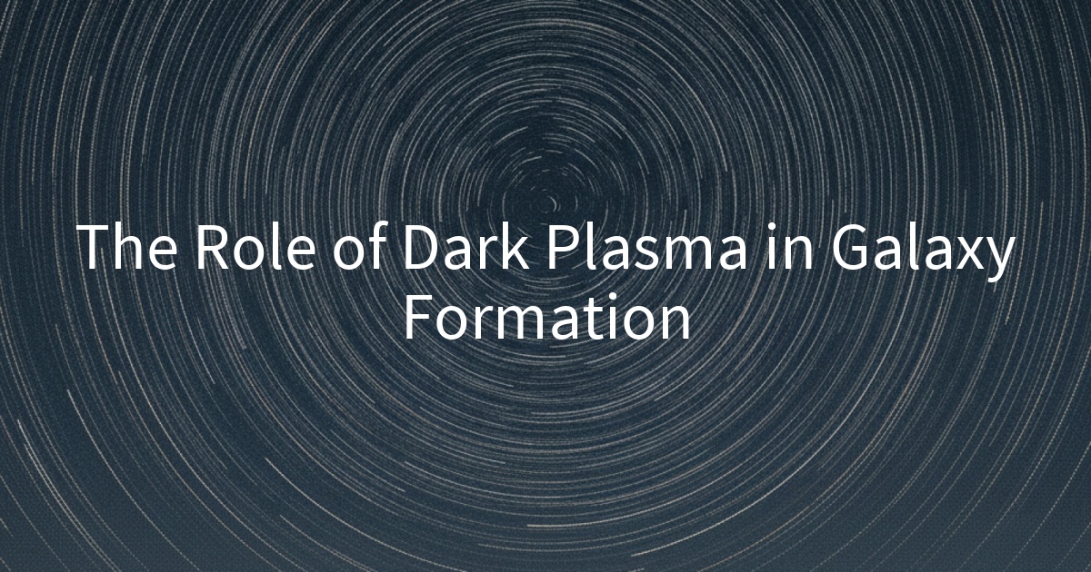 The Role of Dark Plasma in Galaxy Formation