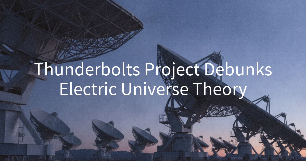 Thunderbolts Project Debunks Electric Universe Theory