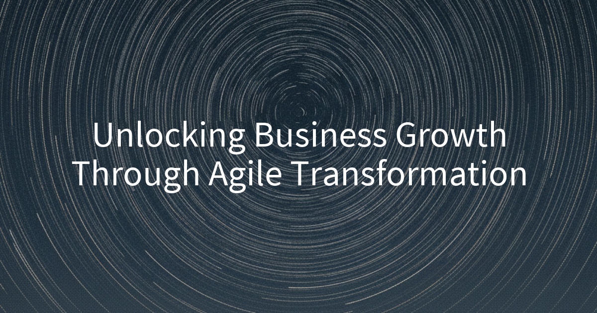 Unlocking Business Growth Through Agile Transformation