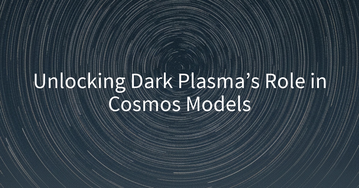 Unlocking Dark Plasma’s Role in Cosmos Models
