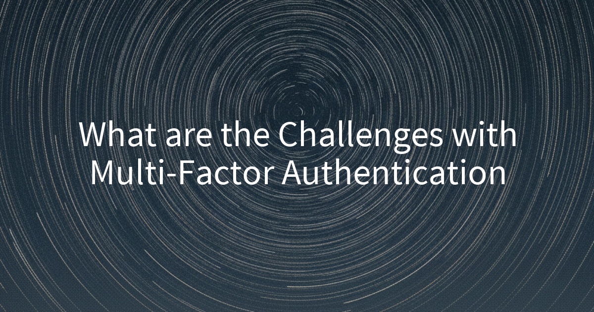 What are the Challenges with Multi-Factor Authentication