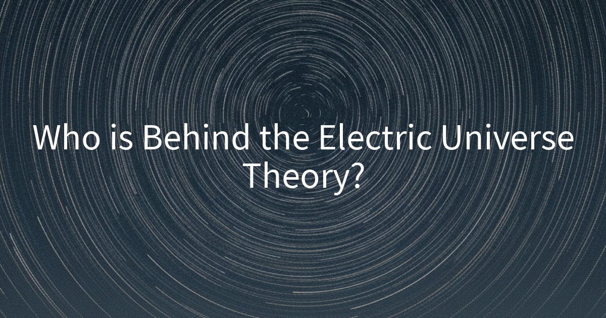 Who is Behind the Electric Universe Theory?